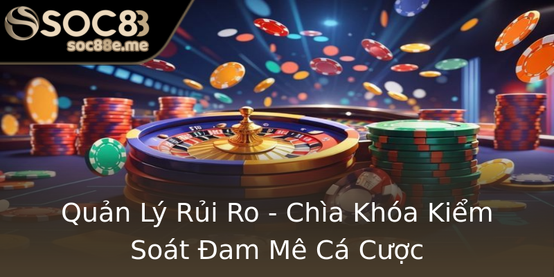 Quản Lý Rủi Ro - Chìa Khóa Kiểm Soát Đam Mê Cá Cược Quản Lý Rủi Ro - Chìa Khóa Kiểm Soát Đam Mê Cá Cược