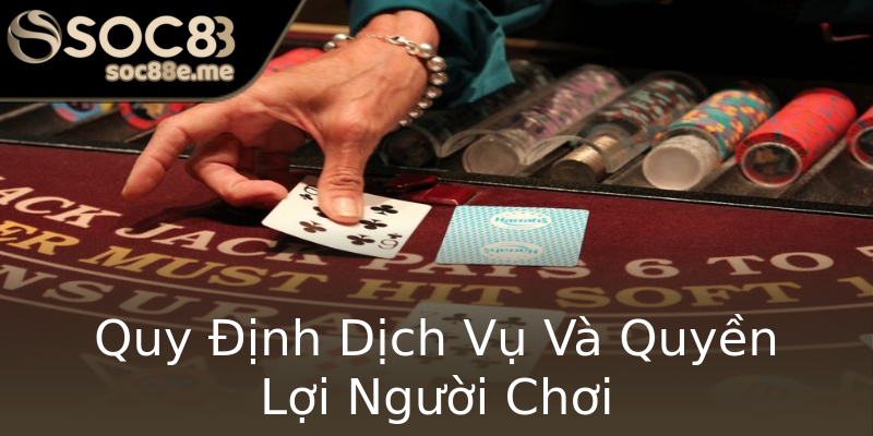 Quy Định Dịch Vụ Và Quyền Lợi Người Chơi Quy Định Dịch Vụ Và Quyền Lợi Người Chơi