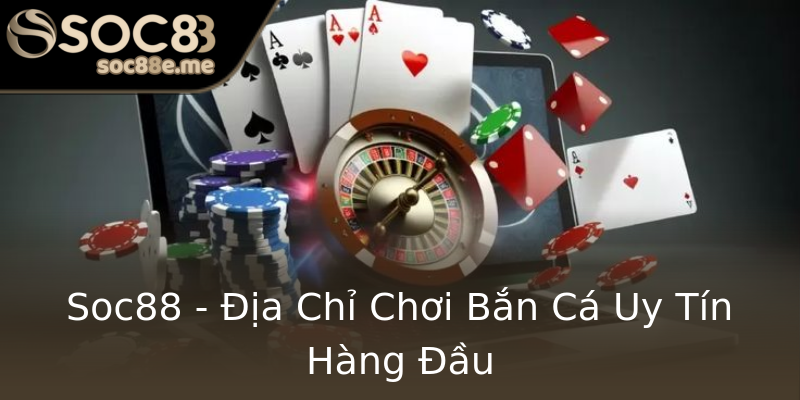 Soc88 - Địa Chỉ Chơi Bắn Cá Uy Tín Hàng Đầu Soc88 - Địa Chỉ Chơi Bắn Cá Uy Tín Hàng Đầu