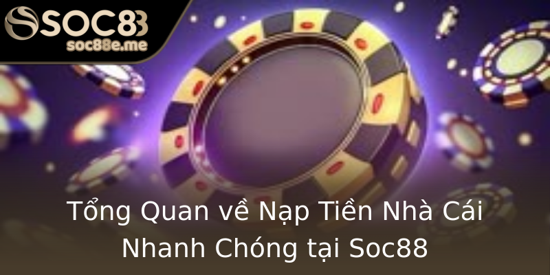 Tổng Quan về Nạp Tiền Nhà Cái Nhanh Chóng tại Soc88 Tổng Quan về Nạp Tiền Nhà Cái Nhanh Chóng tại Soc88