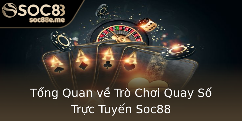 Tổng Quan về Trò Chơi Quay Số Trực Tuyến Soc88 Tổng Quan về Trò Chơi Quay Số Trực Tuyến Soc88