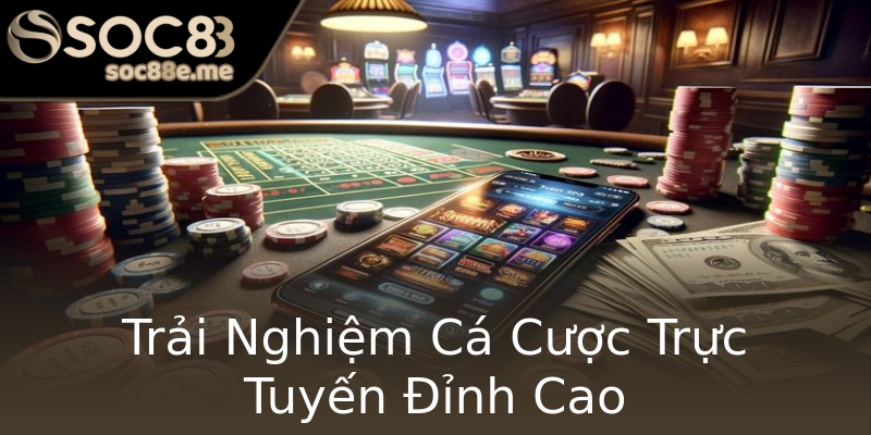 Trải Nghiệm Cá Cược Trực Tuyến Đỉnh Cao Trải Nghiệm Cá Cược Trực Tuyến Đỉnh Cao