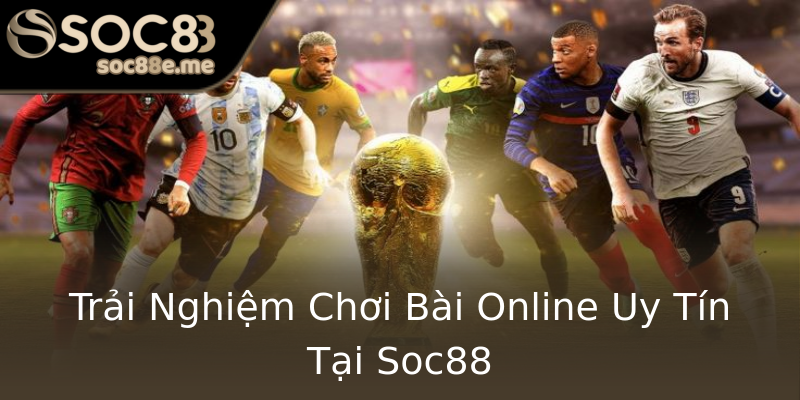 Trải Nghiệm Chơi Bài Online Uy Tín Tại Soc88 Trải Nghiệm Chơi Bài Online Uy Tín Tại Soc88