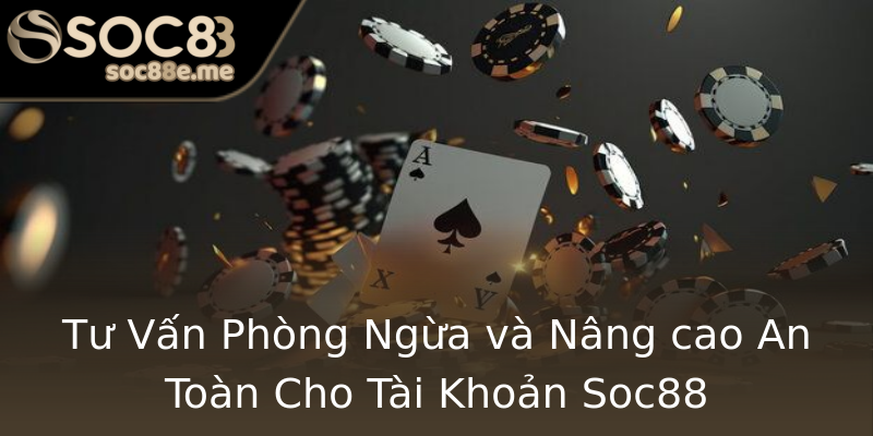 Tư Vấn Phòng Ngừa và Nâng cao An Toàn Cho Tài Khoản Soc88 Tư Vấn Phòng Ngừa và Nâng cao An Toàn Cho Tài Khoản Soc88