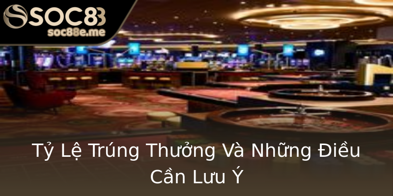 Tỷ Lệ Trúng Thưởng Và Những Điều Cần Lưu Ý Tỷ Lệ Trúng Thưởng Và Những Điều Cần Lưu Ý