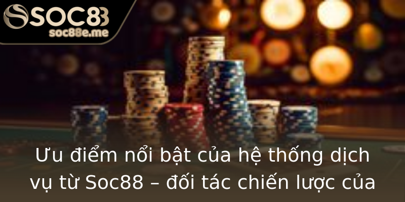 Ưu điểm nổi bật của hệ thống dịch vụ từ Soc88 – đối tác chiến lược của AE Sexy Ưu điểm nổi bật của hệ thống dịch vụ từ Soc88 – đối tác chiến lược của AE Sexy