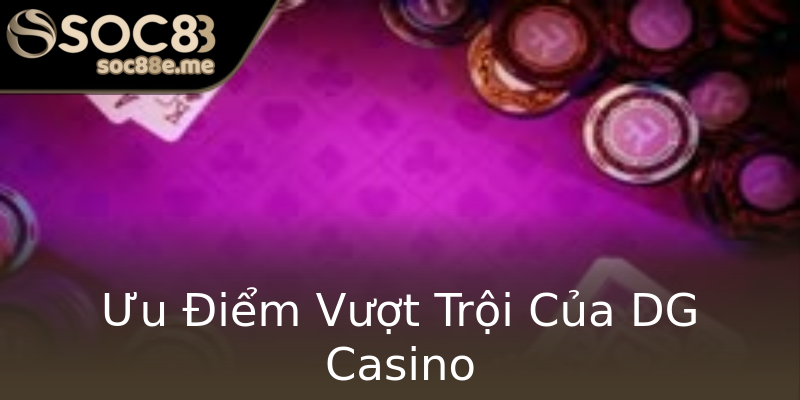 Ưu Điểm Vượt Trội Của DG Casino Ưu Điểm Vượt Trội Của DG Casino